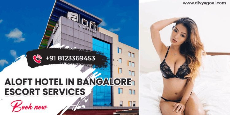 Aloft Hotel Bangalore Escorts at Your Service 24/7